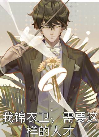 我锦衣卫，需要这样的人才精彩小说(时明镜)全章节阅读