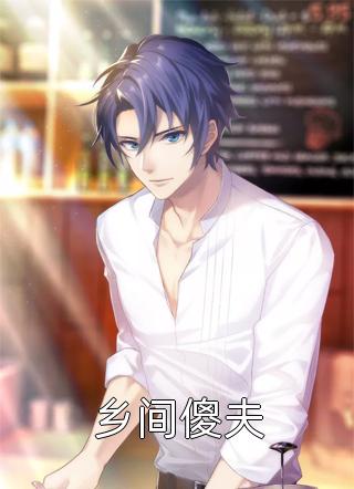 爆款小说乡间傻夫全文免费阅读