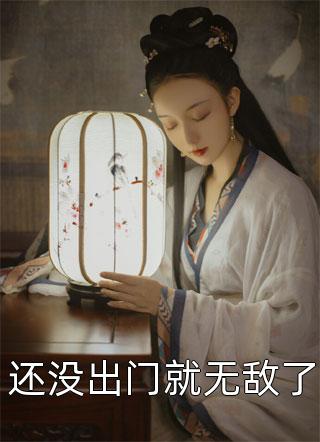 还没出门就无敌了全本小说还没出门就无敌了免费章节阅读