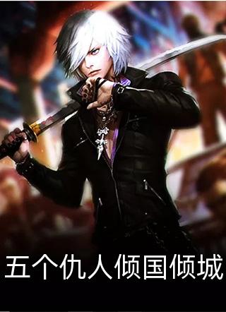 五个仇人倾国倾城小说全文失眠大吹比免费阅读