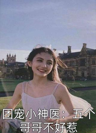 渔眠写的小说团宠小神医：五个哥哥不好惹最新阅读