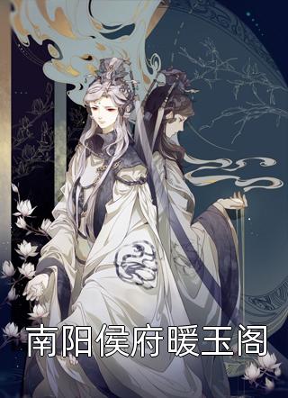 佚名写的小说南阳侯府暖玉阁小说全文阅读