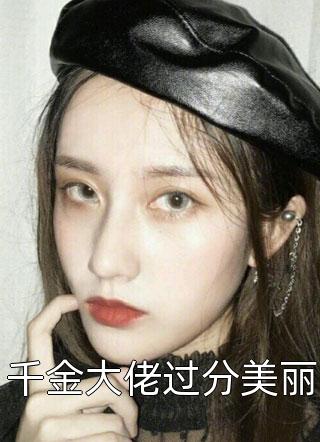 阿侧写的小说千金大佬过分美丽最新阅读