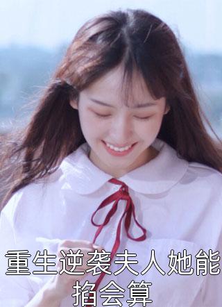 重生逆袭夫人她能掐会算全本小说（重生逆袭夫人她能掐会算）全文阅读