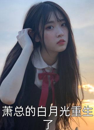 [完结]萧总的白月光重生了全章节阅读