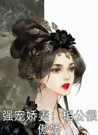 强宠娇妻：相公很傲娇全本小说（强宠娇妻：相公很傲娇）全文阅读