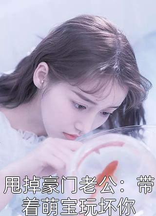 爆款小说甩掉豪门老公：带着萌宝玩坏你全文免费阅读