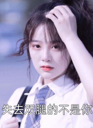 最新小说失去双腿的不是你免费阅读