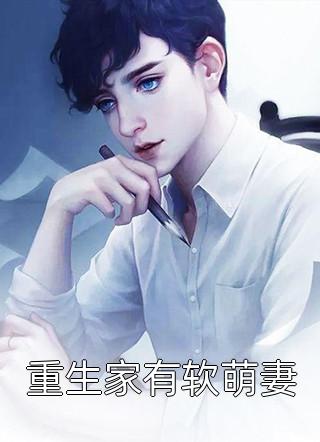 (全章节)重生家有软萌妻-重生家有软萌妻朱侯在线阅读
