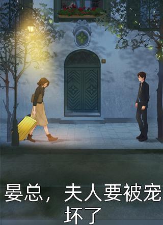 《晏总，夫人要被宠坏了》小说完整章节晏总，夫人要被宠坏了免费阅读