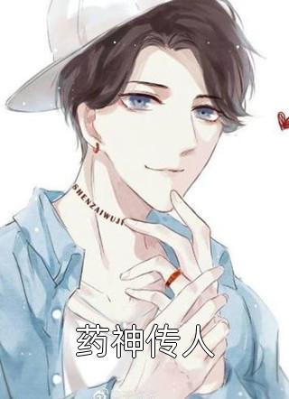 药神传人全文免费阅读(花小楼)完结版阅读