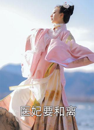 医妃要和离小说 医妃要和离免费阅读