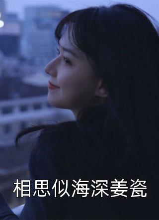 新上《相思似海深姜瓷》小山峦小说免费阅读