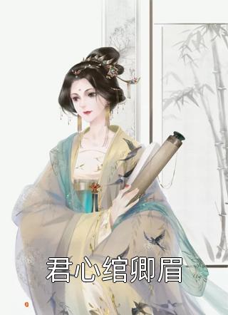 君心绾卿眉佚名最新小说全文阅读