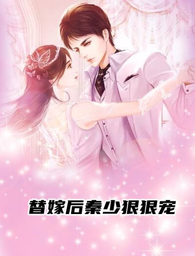 替嫁后秦少狠狠宠