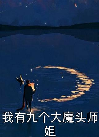 [完结]我有九个大魔头师姐全章节阅读