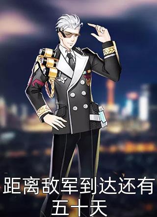 《距离敌军到达还有五十天》小说完整章节距离敌军到达还有五十天免费阅读