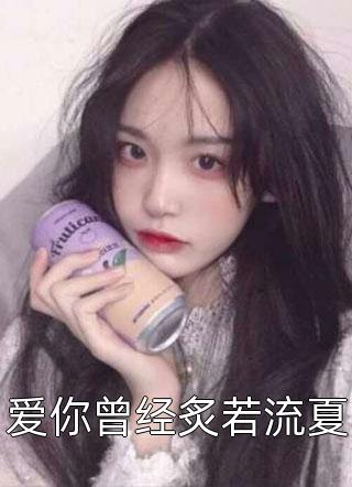 《爱你曾经炙若流夏》完结小说(全文在线阅读)