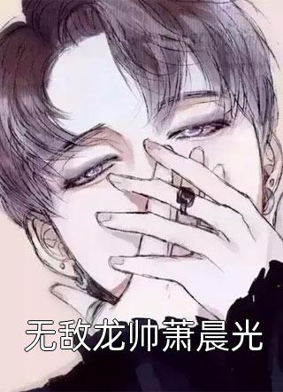 (全章节)无敌龙帅萧晨光-无敌龙帅萧晨光爆焱在线阅读