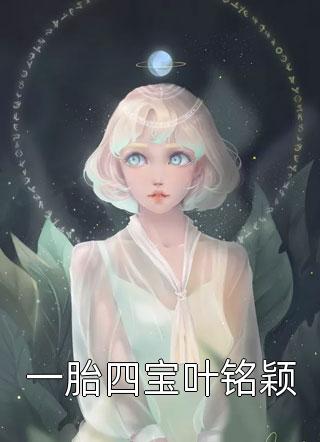 一胎四宝叶铭颖夏萝酒在线阅读-一胎四宝叶铭颖全文免费阅读