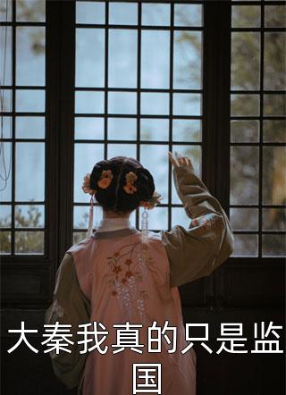 大秦我真的只是监国欧米伽小说全章节最新阅读