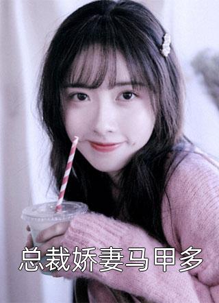 总裁娇妻马甲多全本小说（总裁娇妻马甲多）全文阅读