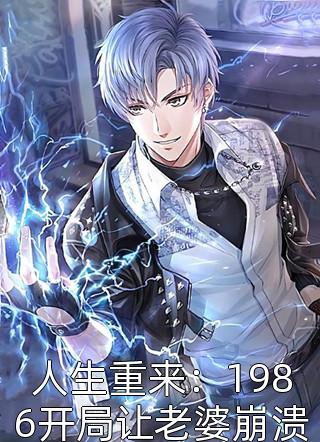 [完结]人生重来：1986开局让老婆崩溃全章节阅读