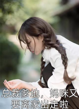 总裁爹地，妈咪又要离家出走啦是京希啊小说（完整版）阅读