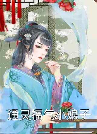 通灵福气小娘子肤白如雪最新小说全文阅读
