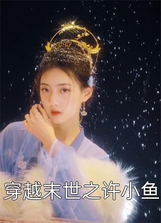 新上《穿越末世之许小鱼》小橙汁小说免费阅读