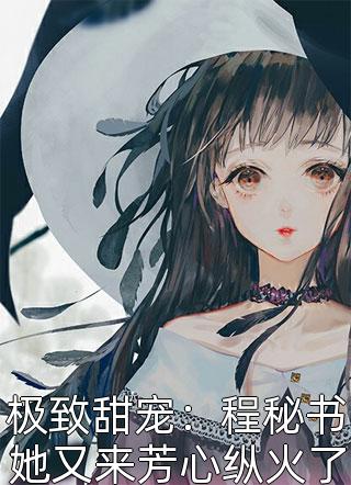 极致甜宠：程秘书她又来芳心纵火了by三千万在线阅读