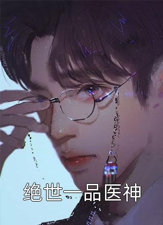 绝世一品医神精彩小说(千叶本尊)全章节阅读