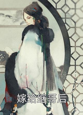 四叶莲写的小说嫁给继哥后小说全文阅读