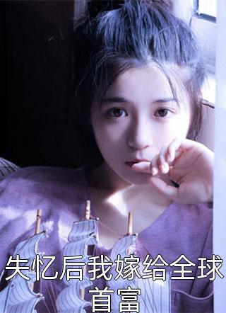 爆款小说闲时《失忆后我嫁给全球首富》在线阅读