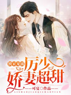 独家宠溺：厉少娇妻超甜免费小说可夏全文阅读