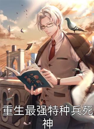 [完结]重生最强特种兵死神全章节阅读