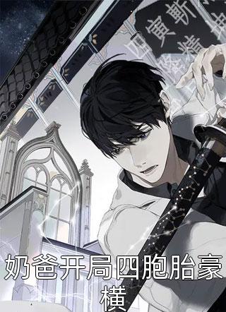 奶爸开局四胞胎豪横全文免费阅读(云火朱雀)完结版阅读