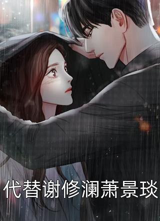 代替谢修澜萧景琰精彩小说(相思意)全章节阅读