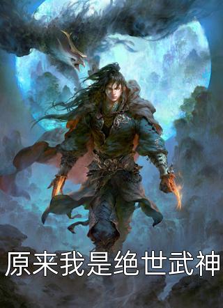 原来我是绝世武神小说 原来我是绝世武神免费阅读