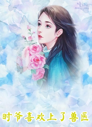 时爷喜欢上了兽医酸奶落落完本在线小说免费阅读