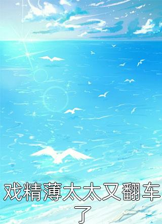 戏精薄太太又翻车了全文阅读 茶骨朵章节阅读
