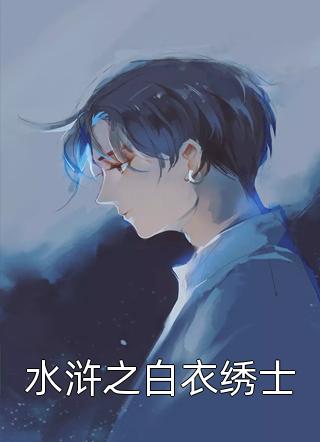 水浒之白衣绣士他来自江湖小说（完整版）阅读