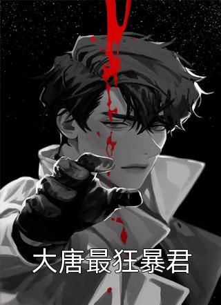 大唐最狂暴君口哨的熊在线阅读-大唐最狂暴君全文免费阅读