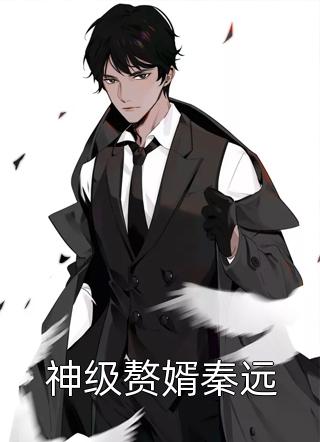 伊秋水写的小说神级赘婿秦远最新阅读