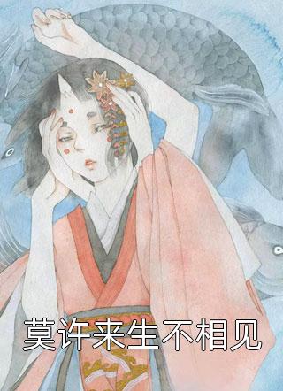 莫许来生不相见全本小说莫许来生不相见免费章节阅读