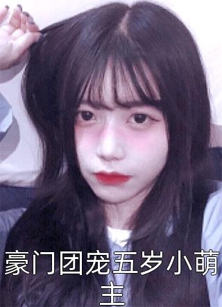 丁小泡写的小说豪门团宠五岁小萌主小说全文阅读