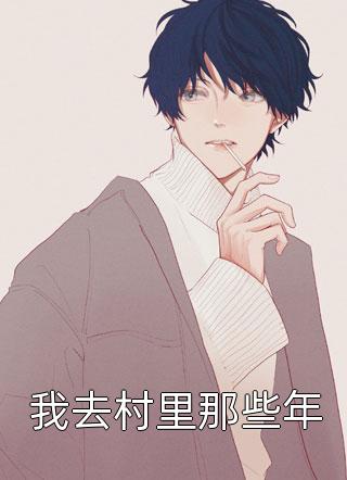 [完结]我去村里那些年全章节阅读