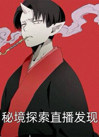 新上《秘境探索直播发现》昙花落小说免费阅读