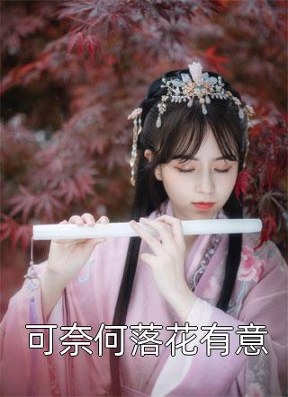 《可奈何落花有意》小说完整章节可奈何落花有意免费阅读