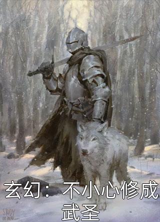 玄幻：不小心修成武圣爱吃青cai小说全章节最新阅读